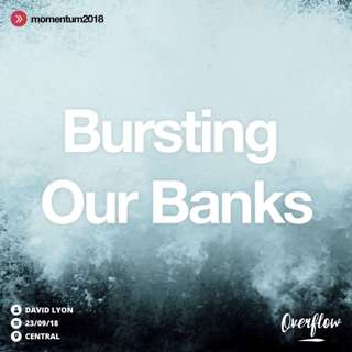 Bursting Our Banks | David Lyon | 23/09/18 | Central