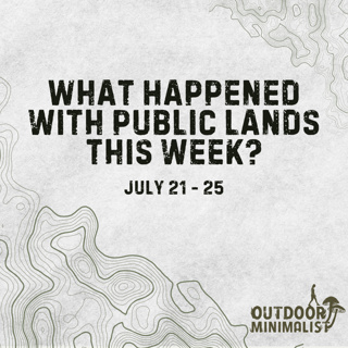 Public Lands are "Open for Drilling" ft. The Wilderness Society, USDA Reorganization, and FY2026 Budget Updates - Public Lands News (July 21 - 25)