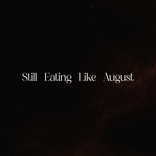 Still Eating Like August
