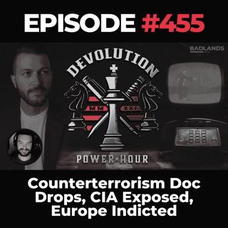 Devolution Power Hour Ep. 455: Counterterrorism Doc Drops, CIA Exposed, Europe Indicted