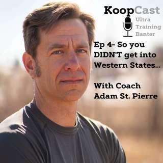 What to do if you didn't get into Western States with CTS Coach Adam St. Pierre⎮KoopCast Episode 4
