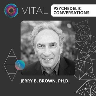 PT304 – Jerry B. Brown, Ph.D. – Vital Psychedelic Conversations