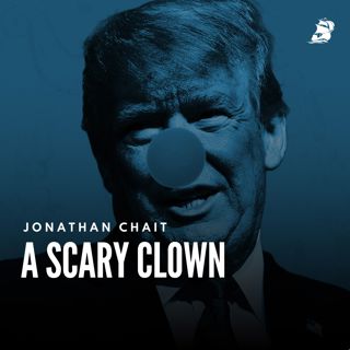 Jonathan Chait: A Scary Clown