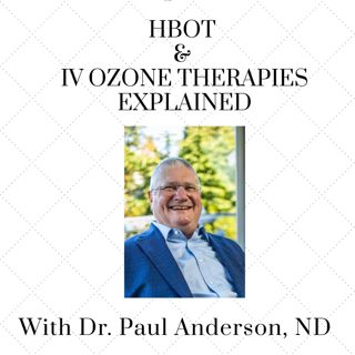 Hyperbaric Oxygen Therapy and IV Ozone Therapies Explained: With Dr. Paul Anderson, ND