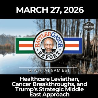 RattlerGator Report: 3/27/26 - Healthcare Leviathan, Cancer Breakthroughs, and Trump’s Strategic Middle East Approach