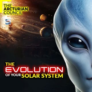 The Arcturian Council - The Evolution Of Your Solar System