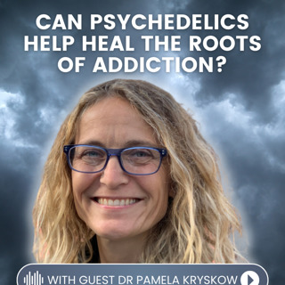 Episode 46: Can Psychedelics Heal the Roots of Addiction? with Dr. Pamela Kryskow