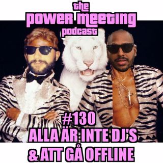 #130 – Alla är inte dj:s, aggressiv mackmode & konsten att gå offline
