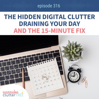 The Hidden Digital Clutter Draining Your Day and the 15-Minute Fix (Ep 316)