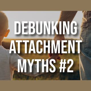 Debunking Attachment Myths #2