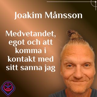 Medvetandet, egot och att komma i kontakt med sitt sanna jag - Joakim Månsson