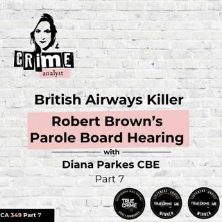 Ep #349 British Airways Killer Robert Brown’s Parole Board Hearing with Diana Parkes, Part 7