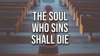 The Soul Who Sins Shall Die