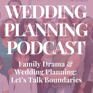 Family Drama & Wedding Planning: Let's Talk Boundaries
