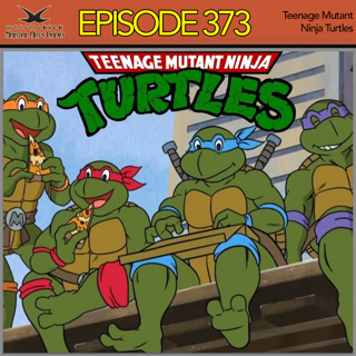 Episode 373 - Teenage Mutant Ninja Turtles