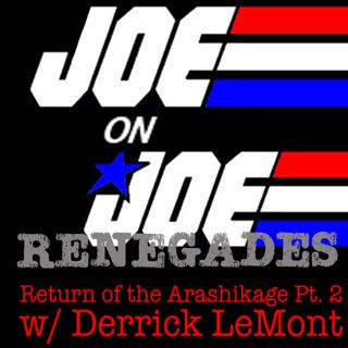 Joe on Joe Renegades: Return of the Arashikage pt. 2 w/ Derrick LeMont