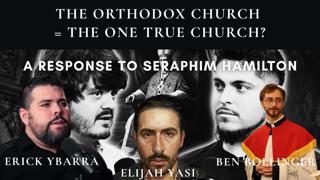 Is the Eastern Orthodox Church the One True Church?: A Response to Seraphim Hamilton