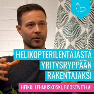 Helikopterilentäjästä Yritysryppään rakentajaksi. Vieraana Heikki Lehmuskoski, BuildWith.AI