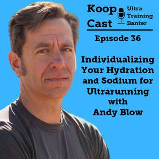 Individualizing Your Hydration and Sodium for Ultrarunning with Andy Blow | KoopCast Episode 36
