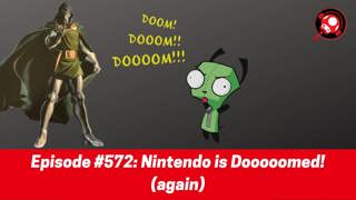 #572: Nintendo is Dooooomed! (again)