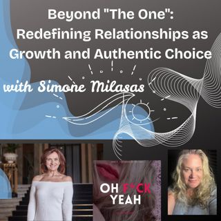 Beyond "The One": Redefining Relationships as Growth and Authentic Choice with Relationship Facilitator Simone Milasas