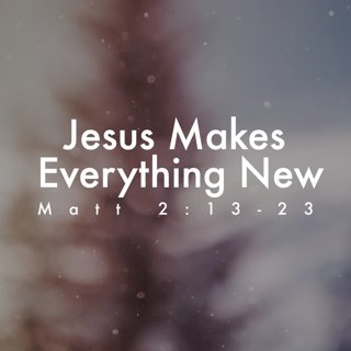 Jesus Makes Everything New