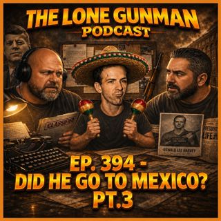 JFK ASSASSINATION - Ep. 394 - Did He Go To Mexico? Pt.3