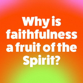 Why Is Faithfulness A Fruit Of The Spirit?
