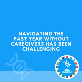Navigating the Past Year Without Caregivers Has Been Challenging