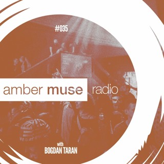 Amber Muse Radio Show #035 with Bogdan Taran // 17 May 2017