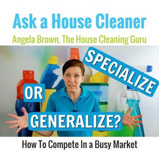Specialize or Generalize Your House Cleaning Business?