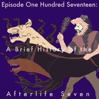 117: A Brief History of the Afterlife Seven