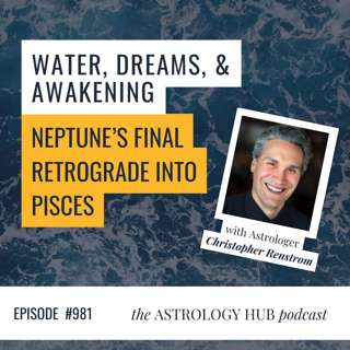 Water, dreams & awakening: Neptune's final Retrograde in Pisces with Christopher Renstrom
