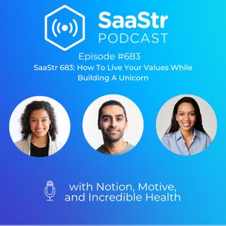 SaaStr 683: How To Live Your Values While Building A Unicorn with Notion, Motive, and Incredible Health