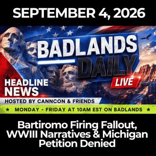 Badlands Daily: 9/4/26 - Bartiromo Firing Fallout, WWIII Narratives & Michigan Petition Denied