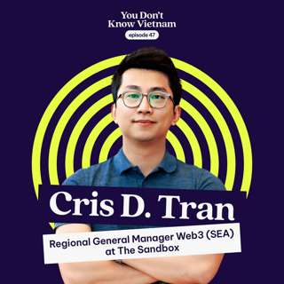 E47: Inside Vietnam’s blockchain takeover: Cris D. Tran on grit, growth and gaming