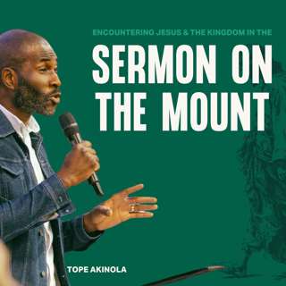 Encountering Jesus & The Kingdom In The Sermon on the Mount (Tope Akinola)