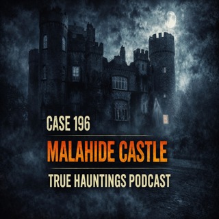 Case 196: Unearthing Secrets at Malahide Castle: Tales of the Talbot Family & Shadowy Mysteries