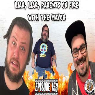 Liar, Liar, Parents On Fire! w/ The Mayor (#153)