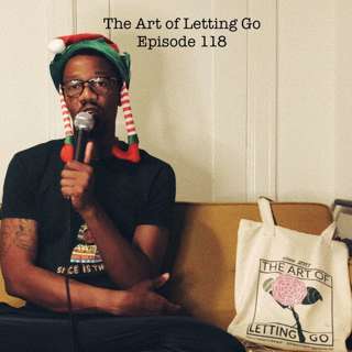 The Art of Letting Go EP 118 (Connecting During Covid Pt. 2)