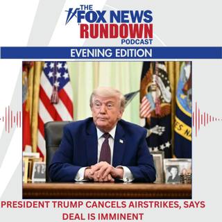 Evening Edition: President Trump Cancels Airstrikes, Says Deal Is Imminent