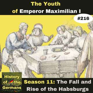 Ep. 216: Maximilian I (1493-1519) - The Youth of an Emperor