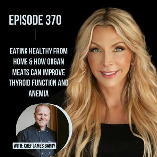 370. Eating Healthy From Home & How Organ Meats Can Improve Thyroid Function and Anemia