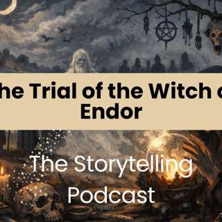 The Storytelling Podcast - Ep31 - The Trial of the Witch of Endor
