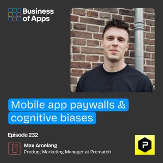 #232: Mobile app paywalls & cognitive biases with Max Amelang, Product Marketing Manager at Prematch