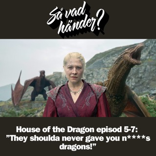 En grej till: House of the Dragon episod 5-7: ”They shoulda never gave you n****s dragons!”