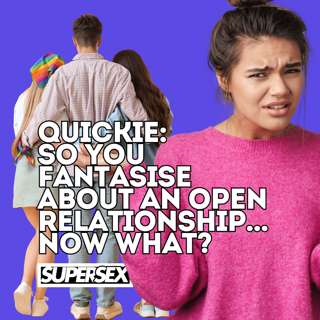 Quickie: So You Fantasise About An Open Relationship. Now What?