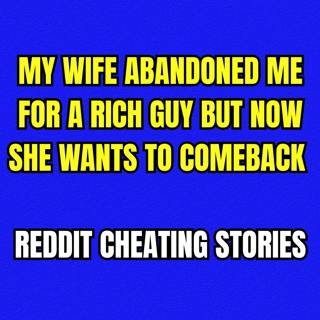 My Wife Abandoned Me For A Rich Guy But Now She Wants To Comeback | Reddit Cheating Stories