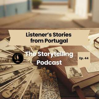 The Storytelling Podcast - Ep44 - Listener’s Stories from Portugal