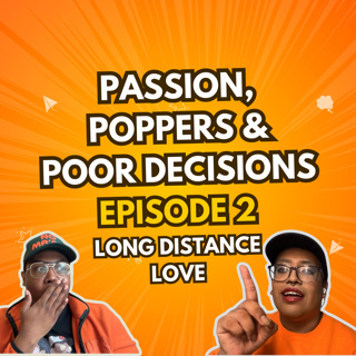 Passion Poppers and Poor Decisions Ep2: Long Distance Love